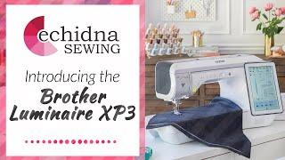 Introducing the Brother Luminaire 3 Innov-is XP3 | Echidna Sewing