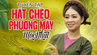 TUYỂN TẬP HÁT CHÈO PHƯƠNG MÂY MỚI NHẤT - Toàn bài hát chèo hay, MV siêu đẹp!