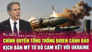 Điểm nóng quốc tế: Chính quyền Tổng thống Biden cảnh báo kịch bản Mỹ từ bỏ cam kết với Ukraine