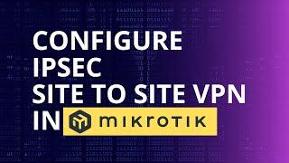 Mikrotik IPsec Site-to-Site VPN configuration- Easy Step by step