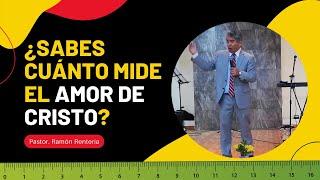 ¿Sabes cuánto mide el Amor de Cristo? | Pastor. Ramón Rentería