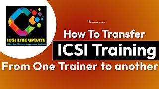 How To Change ICSI Training From One Trainer to another Trainer? CS Training Switch Over Therajpicz