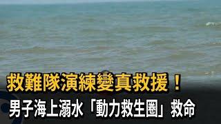 演練變真救援！ 男子海上溺水 演習變出勤－民視新聞