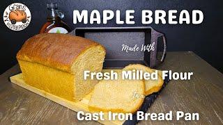 Maple Bread Made With Fresh Milled Flour - Super Soft Loaf - Cast Iron Bread Pan