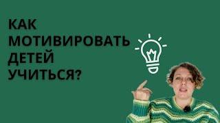 Как мотивировать детей учиться? Рекомендации педагога для детей, родителей и учителей.