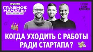 Когда УХОДИТЬ с работы ради своего СТАРТАПА? | Главное начать: Выпуск 9