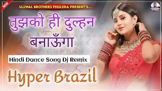 Tujhko Ko Hi Dulhan Banaunga Dj Mix | Hindi Viral Dance Song 2024 | Hyper Brazil