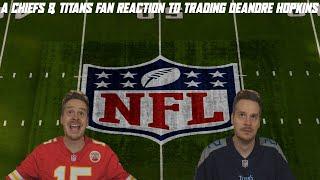 A Chiefs & Titans Fan Reaction to Trading DeAndre Hopkins