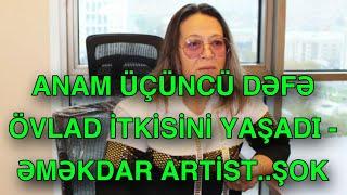 ANAM ÜÇÜNCÜ DƏFƏ ÖVLAD İTKİSİNİ YAŞADI - ƏMƏKDAR ARTİST..