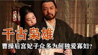 千古枭雄曹操，后宫妃子众多，为何独爱寡妇？#野史博物馆