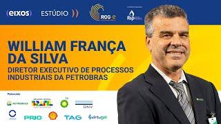 William França da Silva - Diretor Executivo de Processos industriais e Produtos da Petrobras | ROG.e