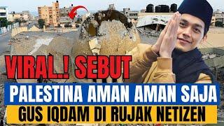 VIRAL.! GUS IQDAM SEBUT PALESTNA AMAN SAJA AKHIRNYA DI RUJAK NETIZEN