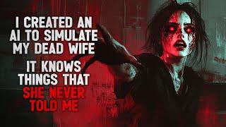 "I Created an AI to Simulate My Dead Wife. Now It Knows Things She Never Told Me." Creepypasta