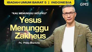 Kau Menunggu Hidupku: Yesus Menunggu Zakheus - Ps. Philip Mantofa (GMS Church)