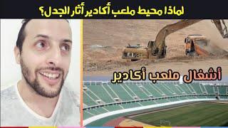 أشغال ملعب اكادير ولماذا كثر الكلام حول محيط الملعب