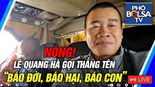 Bị chụp mũ phản động, Lê Quang Hà gọi thẳng "Báo Đời, Báo Hại, Báo Con": Đã tới giới hạn chịu đựng?