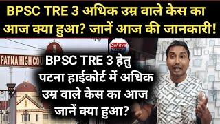 Patna High court TRE 3 Over age Today Case Update अधिक उम्र वाले केस का आज क्या हुआ?