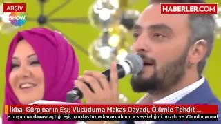 ikbal gurpinar in esi vucuduma makas dayadi