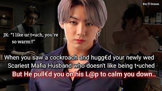 Jungkook ff When you saw a cockroach and h*gg€d your newly wed scariest mafia husband who..