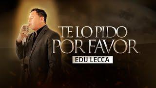 Te Lo Pido Por Favor - Edu Lecca (Video Oficial)