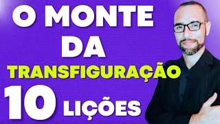 10 LIÇÕES SOBRE O MONTE DA TRANSFIGURAÇÃO | Amilton Deolindo