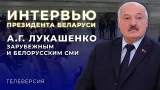 ИНТЕРВЬЮ ПРЕЗИДЕНТА БЕЛАРУСИ А.Г. ЛУКАШЕНКО ЗАРУБЕЖНЫМ И БЕЛОРУССКИМ СМИ. ТЕЛЕВЕРСИЯ