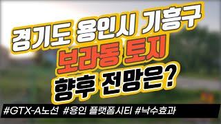 경기도 용인시 기흥구 보라동 토지 향후 전망은? / GTX-A노선 / 용인 플랫폼시티 / 낙수효과｜부동산 상담｜정연훈｜전투남