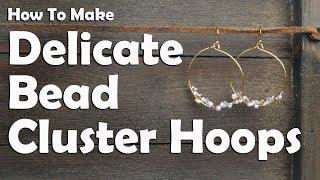 How To Make Delicate Bead Cluster Hoop Earrings: Easy Jewelry Making Tutorial