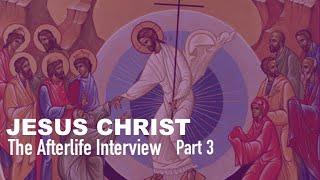 The Afterlife Interview with Jesus Part 3