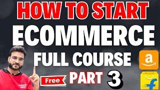 How to Start Online Selling Business on Amazon & Flipkart | Full Course for Beginners Seller -PART 3