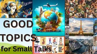 What are some examples of good topics for small talks?