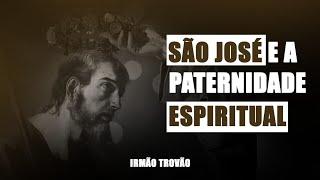 SÃO JOSÉ E A PATERNIDADE ESPIRITUAL | IRMÃO TROVÃO