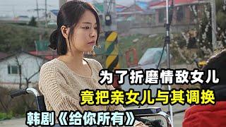 母亲为了折磨情敌的女儿，竟不惜把自己亲女儿与之调换，两个女孩也因此命运改写，一口气看过瘾由由洪雅凛.朴镇宇.尹雅真的情感伦理剧....《给你所有》