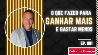 O que fazer para ganhar mais e gastar menos.