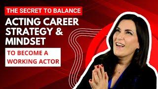 The Secret To Balance Acting Career Strategy with Mindset To Become A Successful Working Actor