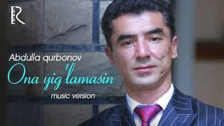 Abdulla Qurbonov - Ona yig'lamasin | Абдулла Курбонов - Она йигламасин (music version)