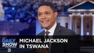 Did Michael Jackson Speak Tswana? - Between the Scenes | The Daily Show