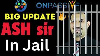 New Onpassive Update | Ash sir in jail |  #ONPASSIVE #ash