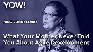 What Your Mother Never Told You About Agile Development • Aino Vonge Corry • YOW! 2022