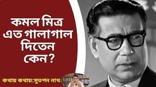 কমল মিত্র কেন এত গালাগাল দিতেন? Why did Kamal Mitra curse so much?