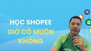 Giờ mới học Shopee có muộn không, chia sẻ kinh nghiệm Shopee - Facebook