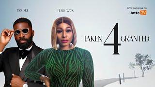 TAKEN 4 GRANTED - ESO DIKE | PEARL WATS|  LATEST 2024 NOLLYWOOD MOVIE