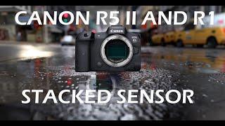 Canon EOS R5 Mark II & EOS R1: Stacked Sensor Confirmed?