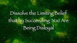 Dissolve the Limiting Belief that by Succeeding You Are Being Disloyal  (Energy Healing)