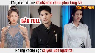 Cô Gái Vì Cứu Mẹ Đã Nhận Lời Chinh Phục Tổng Tài Nhưng Không Ngờ Cô Yêu Luôn Người Ta