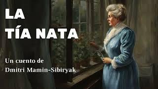 LA TÍA NATA (cuento completo) | Dmitri Mamin Sibiryak