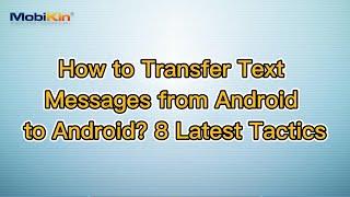 How to Transfer Text Messages from Android to Android? 8 Latest Tactics