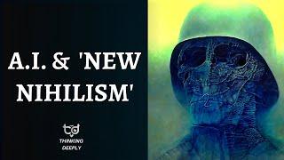 A.I. & the Start of 'New Nihilism' - Nietzsche, Nihilism, and Our Potential Future with A.G.I.