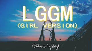 LGGM (Girl Version) - Chloe Anjeleigh(Lyrics)