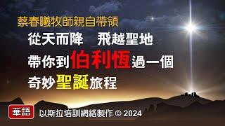 最佳聖誕禮物，懇請轉發送贈【從天而降飛越聖地帶你到伯利恆過一個奇妙聖誕旅程】(華語/中文字幕) [蔡春曦牧師]
